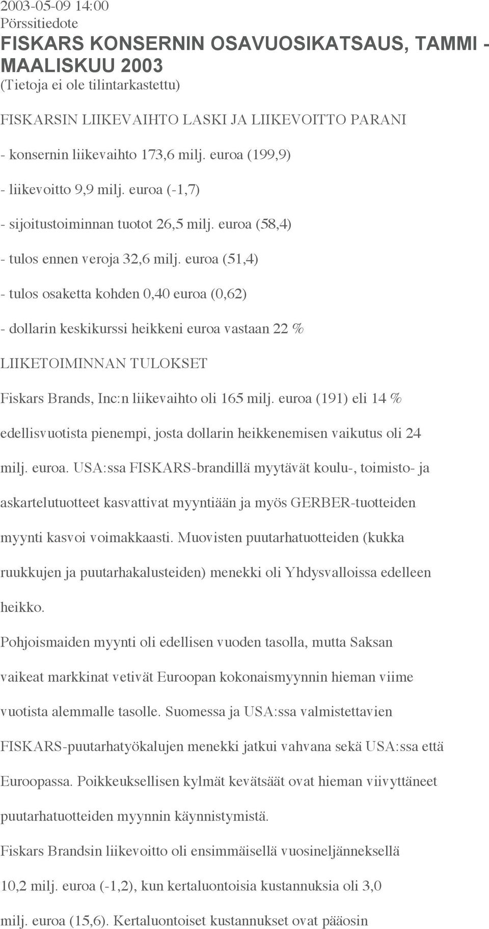 euroa (51,4) - tulos osaketta kohden 0,40 euroa (0,62) - dollarin keskikurssi heikkeni euroa vastaan 22 % LIIKETOIMINNAN TULOKSET Fiskars Brands, Inc:n liikevaihto oli 165 milj.