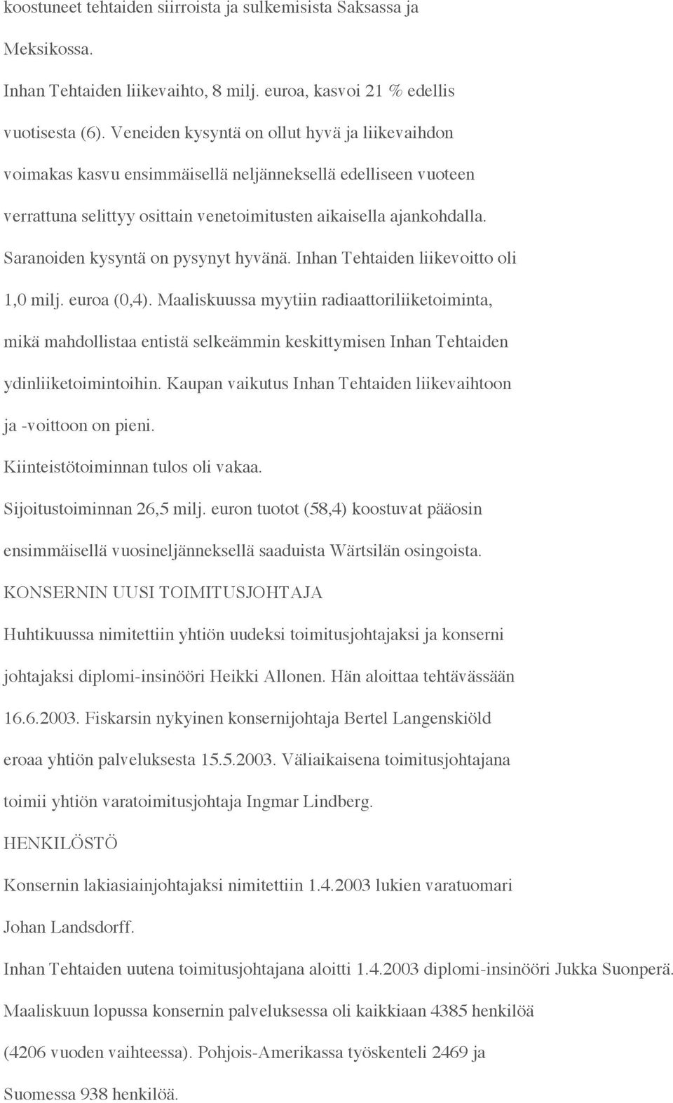 Saranoiden kysyntä on pysynyt hyvänä. Inhan Tehtaiden liikevoitto oli 1,0 milj. euroa (0,4).