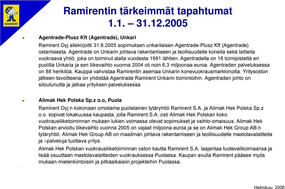 Agentradella on 18 toimipistettä eri puolilla Unkaria ja sen liikevaihto vuonna 2004 oli noin 6,3 miljoonaa euroa. Agentraden palveluksessa on 88 henkilöä.