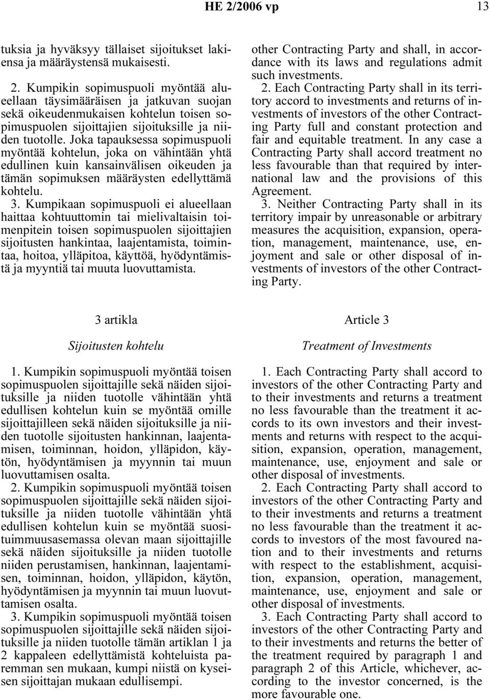 Kumpikaan sopimuspuoli ei alueellaan haittaa kohtuuttomin tai mielivaltaisin toimenpitein toisen sopimuspuolen sijoittajien sijoitusten hankintaa, laajentamista, toimintaa, hoitoa, ylläpitoa,