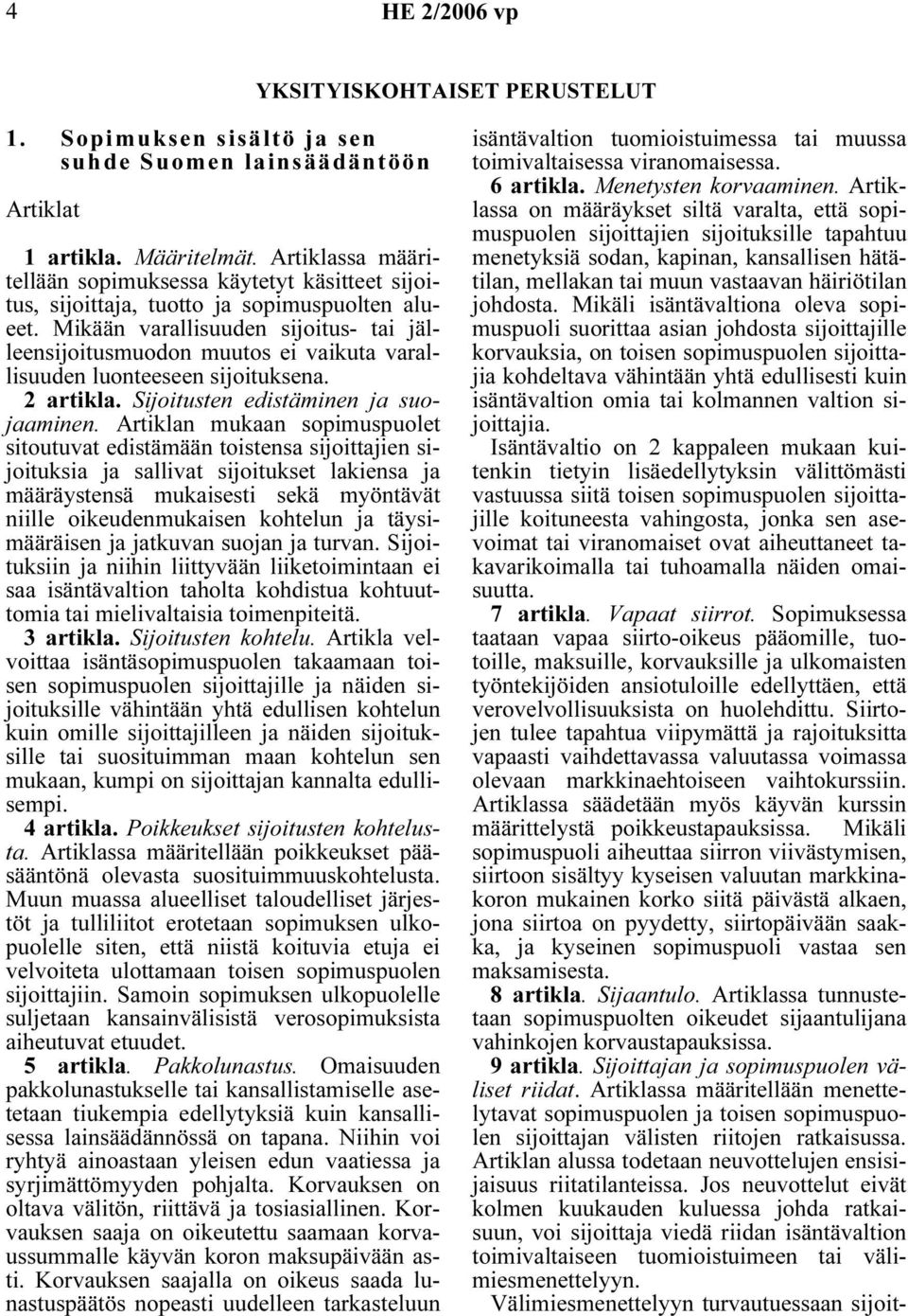 Mikään varallisuuden sijoitus- tai jälleensijoitusmuodon muutos ei vaikuta varallisuuden luonteeseen sijoituksena. 2 artikla. Sijoitusten edistäminen ja suojaaminen.