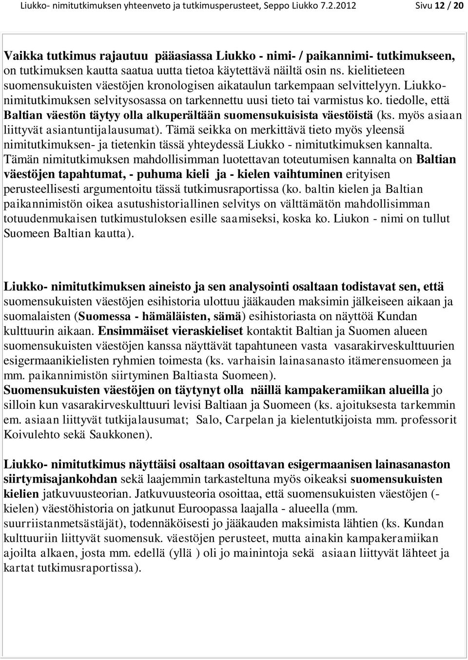 kielitieteen suomensukuisten väestöjen kronologisen aikataulun tarkempaan selvittelyyn. Liukkonimitutkimuksen selvitysosassa on tarkennettu uusi tieto tai varmistus ko.