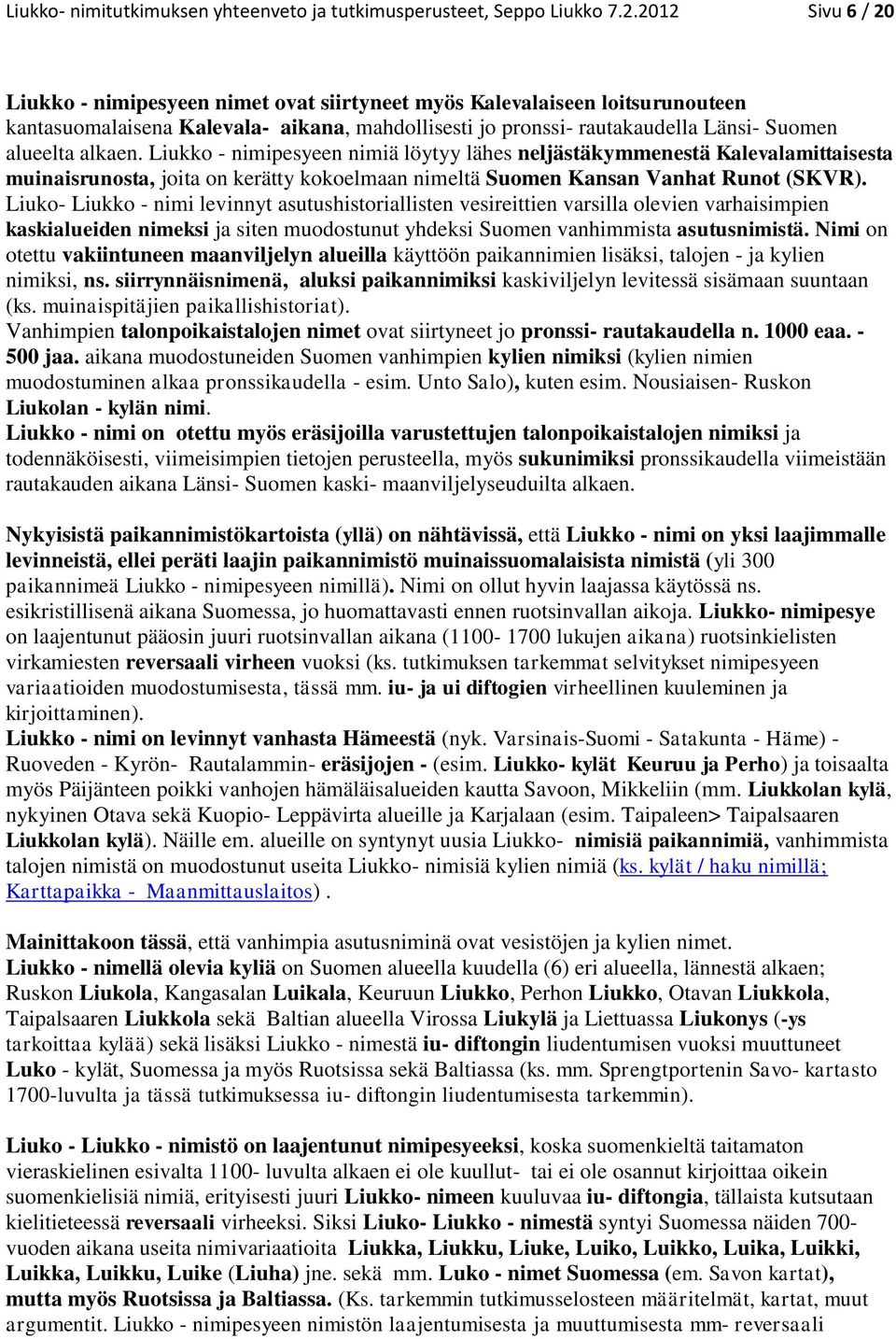 alkaen. Liukko - nimipesyeen nimiä löytyy lähes neljästäkymmenestä Kalevalamittaisesta muinaisrunosta, joita on kerätty kokoelmaan nimeltä Suomen Kansan Vanhat Runot (SKVR).