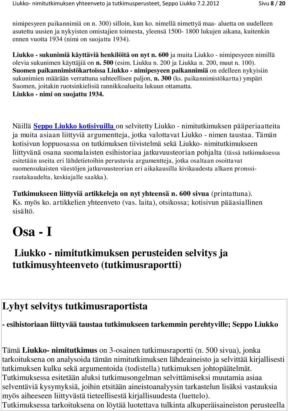 Liukko - sukunimiä käyttäviä henkilöitä on nyt n. 600 ja muita Liukko - nimipesyeen nimillä olevia sukunimen käyttäjiä on n. 500 (esim. Liukku n. 200 ja Liukka n. 200, muut n. 100).