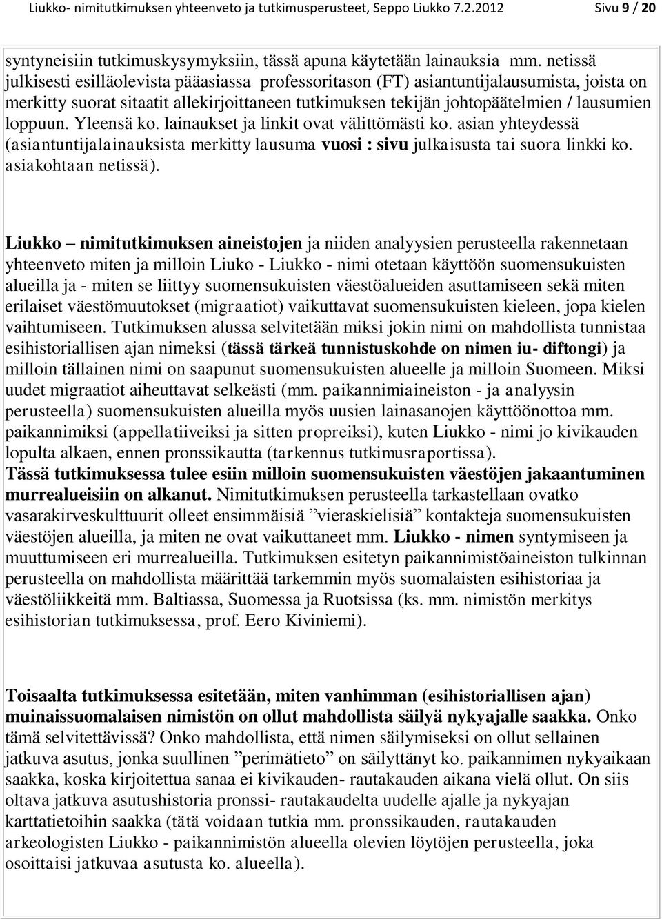 Yleensä ko. lainaukset ja linkit ovat välittömästi ko. asian yhteydessä (asiantuntijalainauksista merkitty lausuma vuosi : sivu julkaisusta tai suora linkki ko. asiakohtaan netissä).