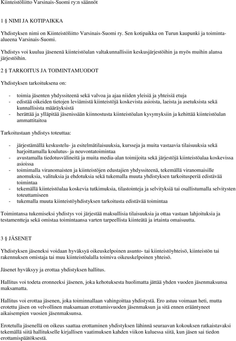 2 TARKOITUS JA TOIMINTAMUODOT Yhdistyksen tarkoituksena on: - toimia jäsenten yhdyssiteenä sekä valvoa ja ajaa niiden yleisiä ja yhteisiä etuja - edistää oikeiden tietojen leviämistä kiinteistöjä