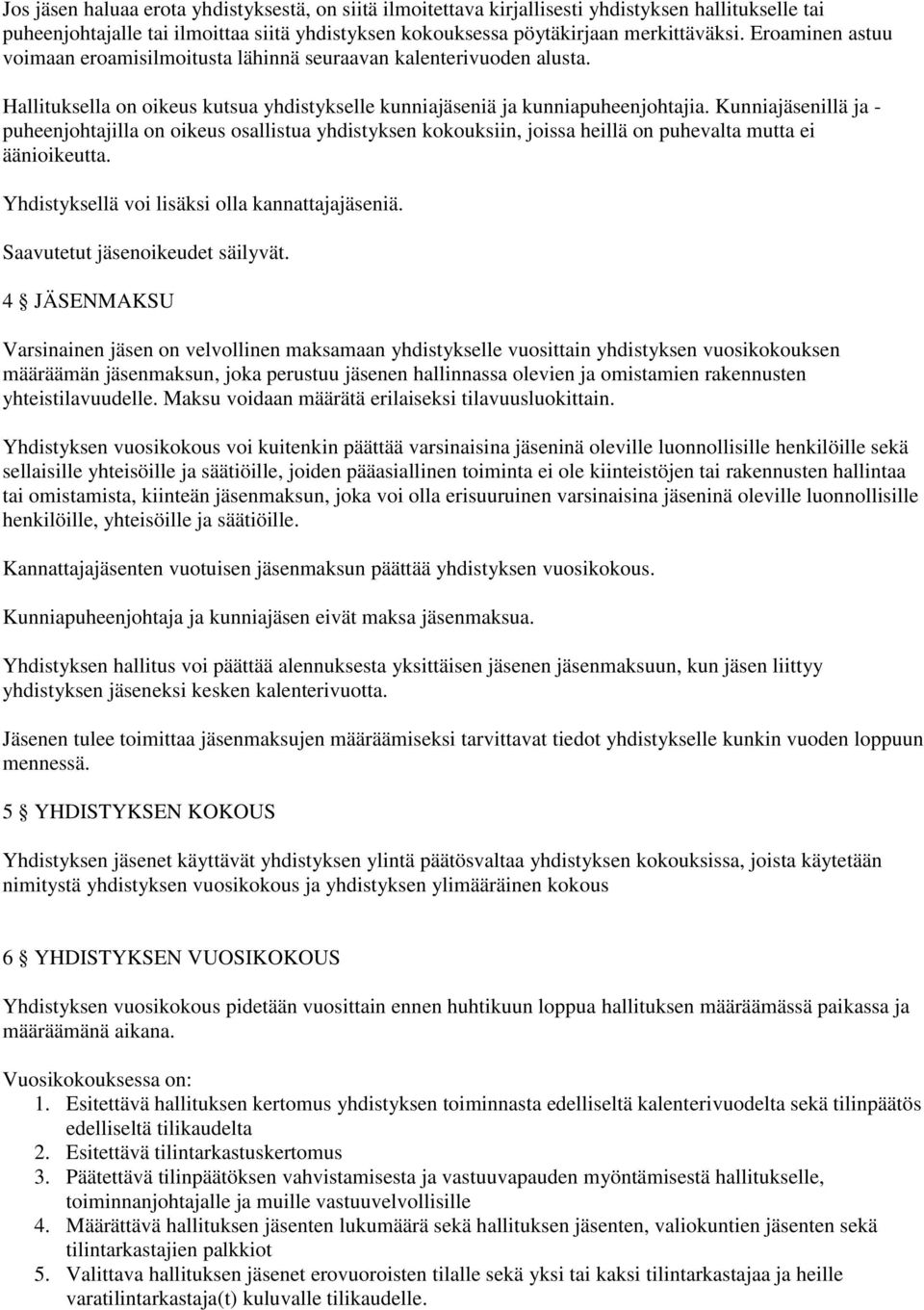 Kunniajäsenillä ja - puheenjohtajilla on oikeus osallistua yhdistyksen kokouksiin, joissa heillä on puhevalta mutta ei äänioikeutta. Yhdistyksellä voi lisäksi olla kannattajajäseniä.