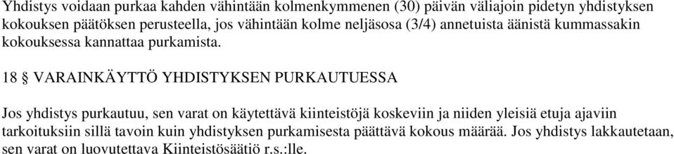 18 VARAINKÄYTTÖ YHDISTYKSEN PURKAUTUESSA Jos yhdistys purkautuu, sen varat on käytettävä kiinteistöjä koskeviin ja niiden yleisiä