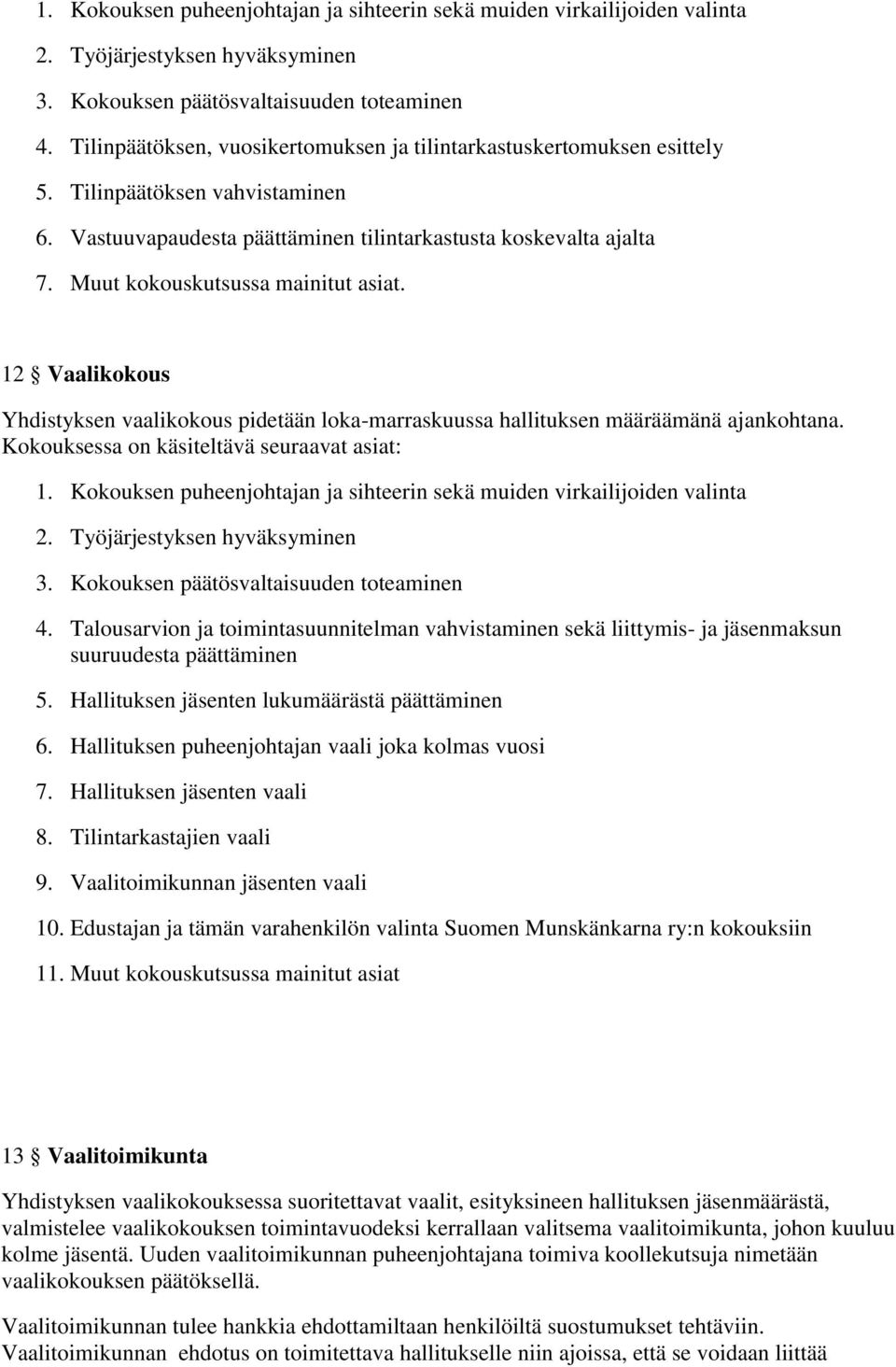 Muut kokouskutsussa mainitut asiat. 12 Vaalikokous Yhdistyksen vaalikokous pidetään loka-marraskuussa hallituksen määräämänä ajankohtana.