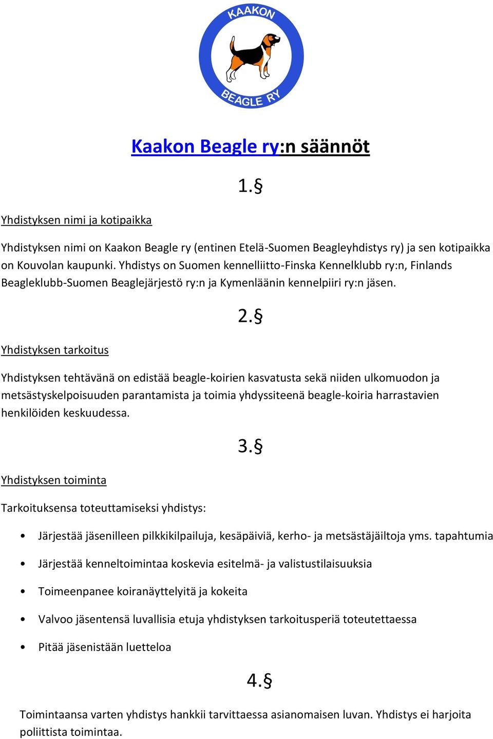 Yhdistyksen tehtävänä on edistää beagle-koirien kasvatusta sekä niiden ulkomuodon ja metsästyskelpoisuuden parantamista ja toimia yhdyssiteenä beagle-koiria harrastavien henkilöiden keskuudessa.