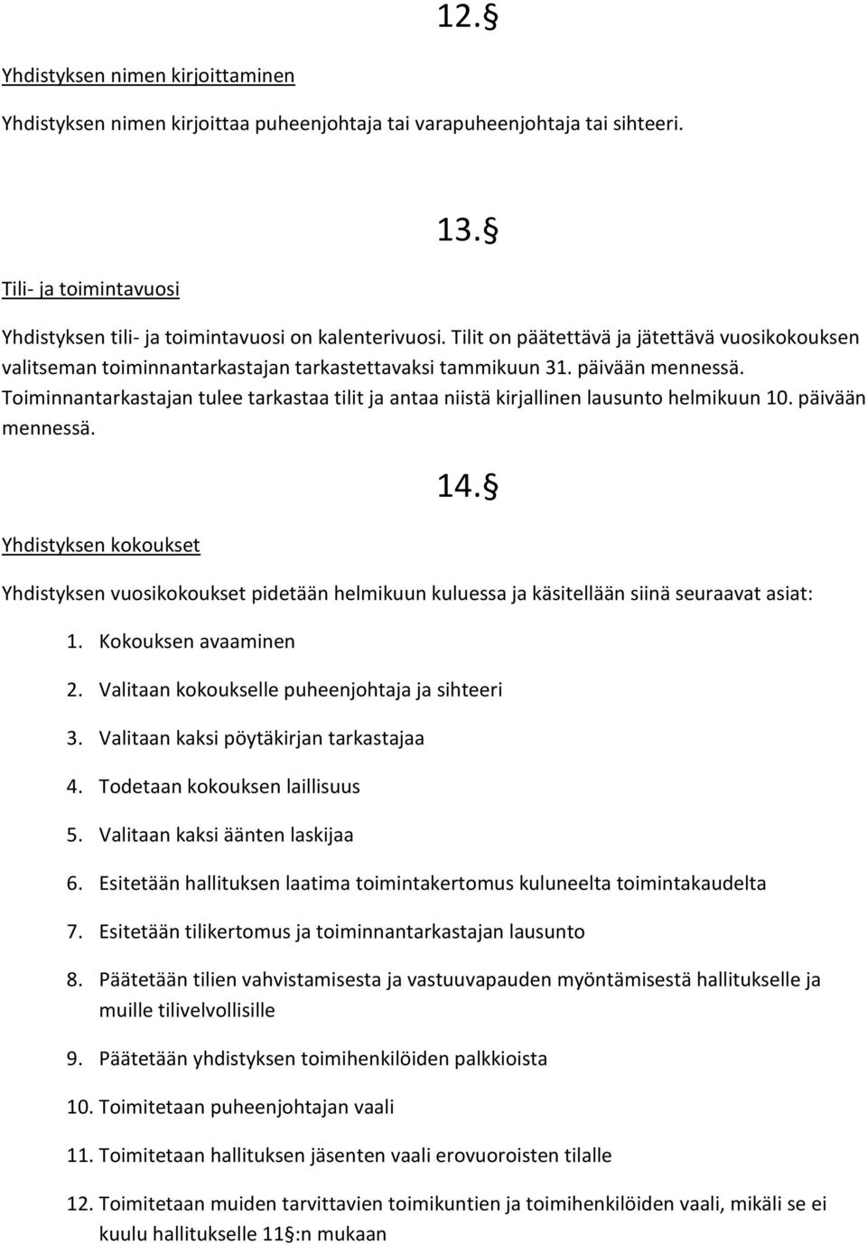 Toiminnantarkastajan tulee tarkastaa tilit ja antaa niistä kirjallinen lausunto helmikuun 10. päivään mennessä. Yhdistyksen kokoukset 14.