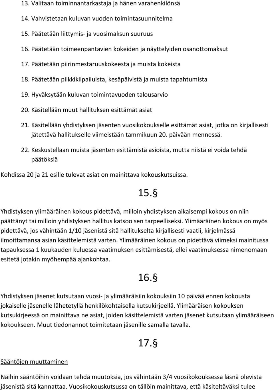 Hyväksytään kuluvan toimintavuoden talousarvio 20. Käsitellään muut hallituksen esittämät asiat 21.