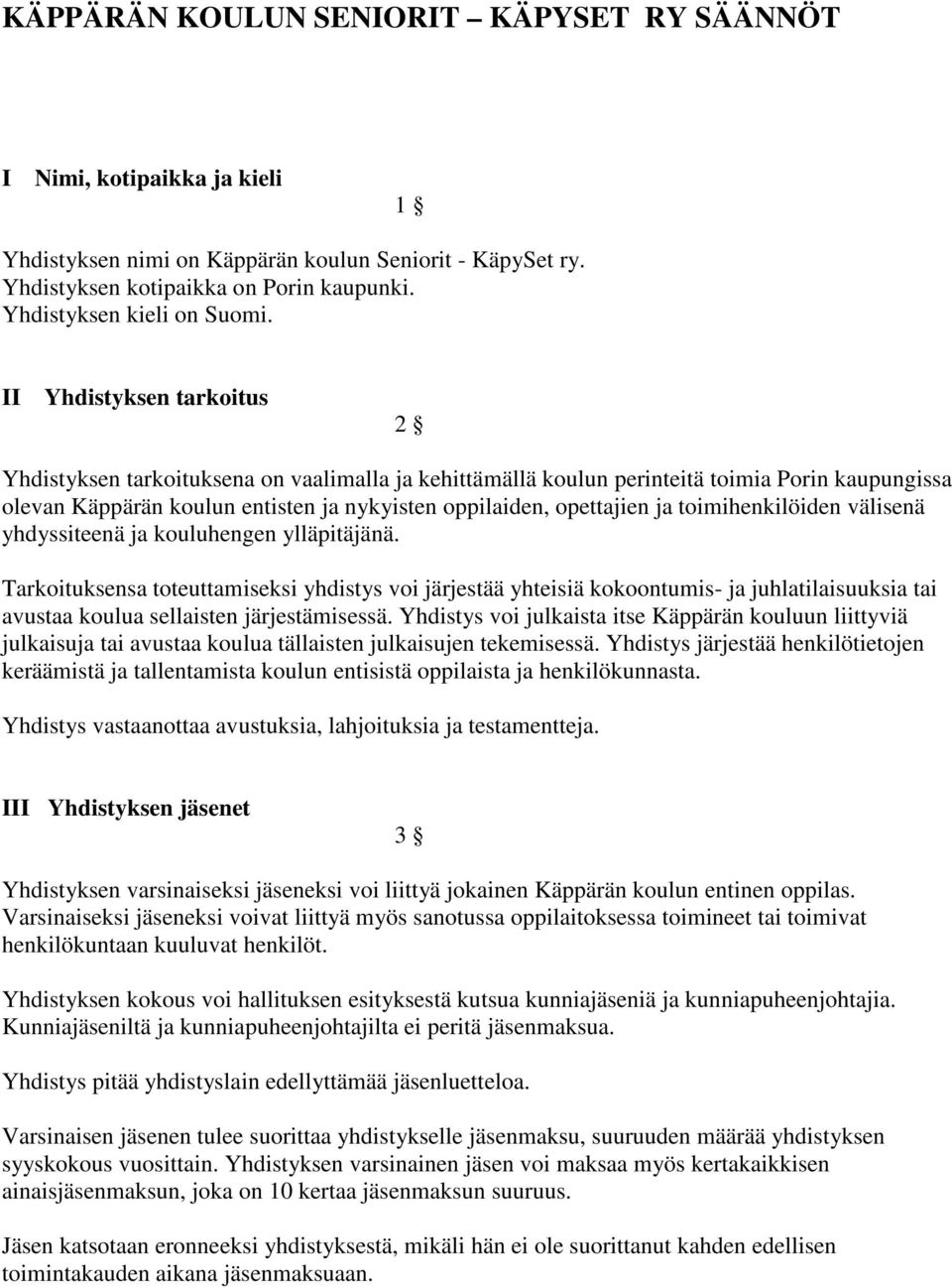 II Yhdistyksen tarkoitus 2 Yhdistyksen tarkoituksena on vaalimalla ja kehittämällä koulun perinteitä toimia Porin kaupungissa olevan Käppärän koulun entisten ja nykyisten oppilaiden, opettajien ja