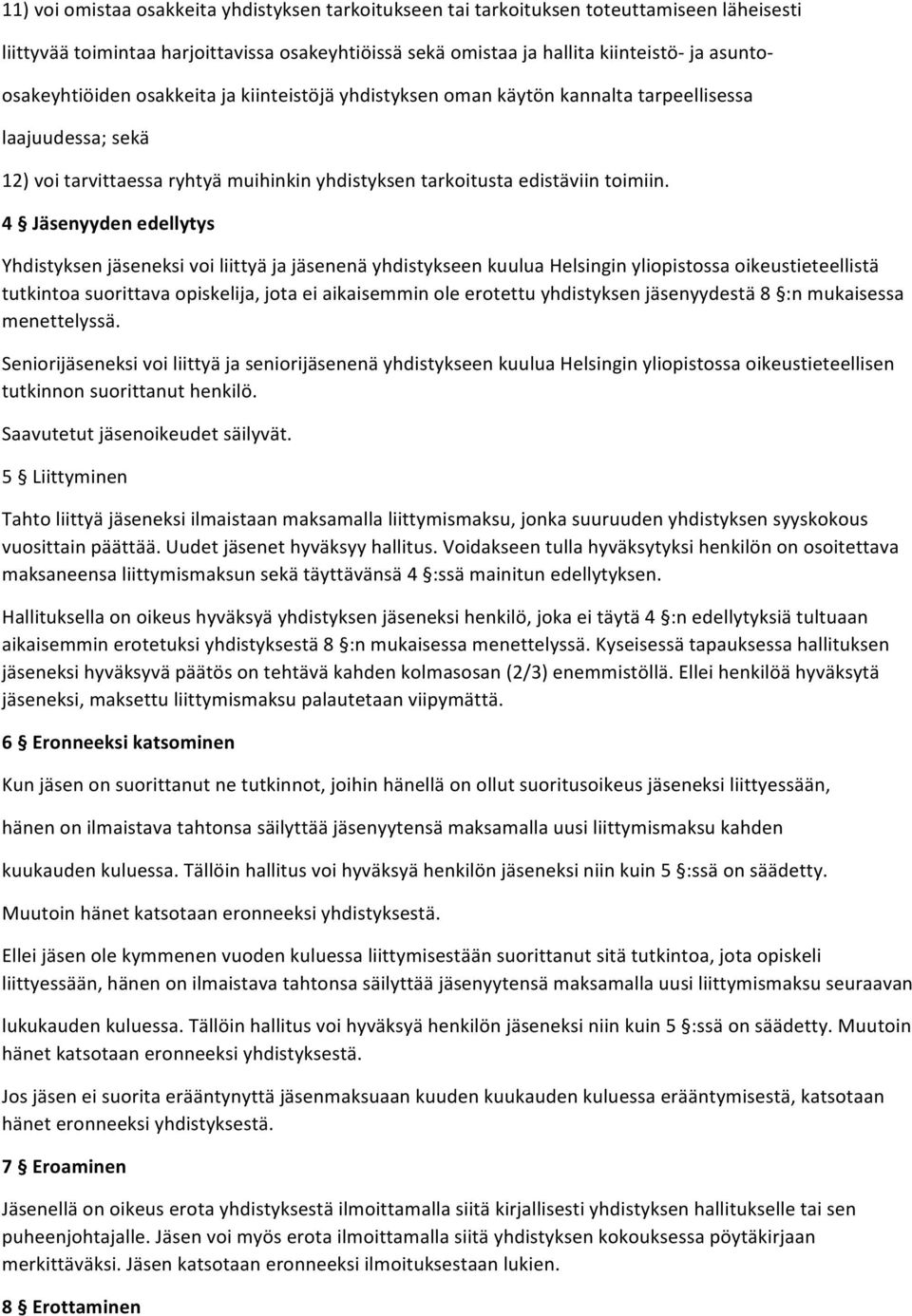 4 Jäsenyyden edellytys Yhdistyksen jäseneksi voi liittyä ja jäsenenä yhdistykseen kuulua Helsingin yliopistossa oikeustieteellistä tutkintoa suorittava opiskelija, jota ei aikaisemmin ole erotettu