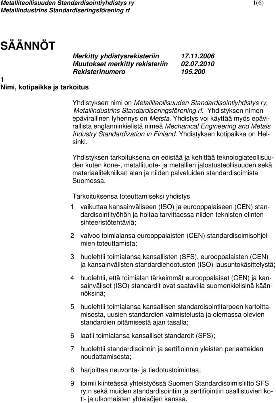 Yhdistys voi käyttää myös epävirallista englanninkielistä nimeä Mechanical Engineering and Metals Industry Standardization in Finland. Yhdistyksen kotipaikka on Helsinki.