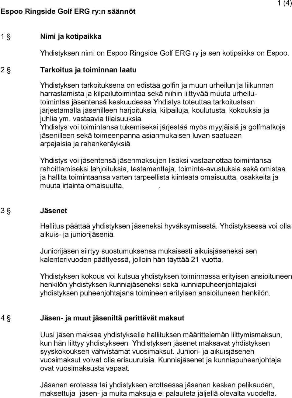 keskuudessa Yhdistys toteuttaa tarkoitustaan järjestämällä jäsenilleen harjoituksia, kilpailuja, koulutusta, kokouksia ja juhlia ym. vastaavia tilaisuuksia.