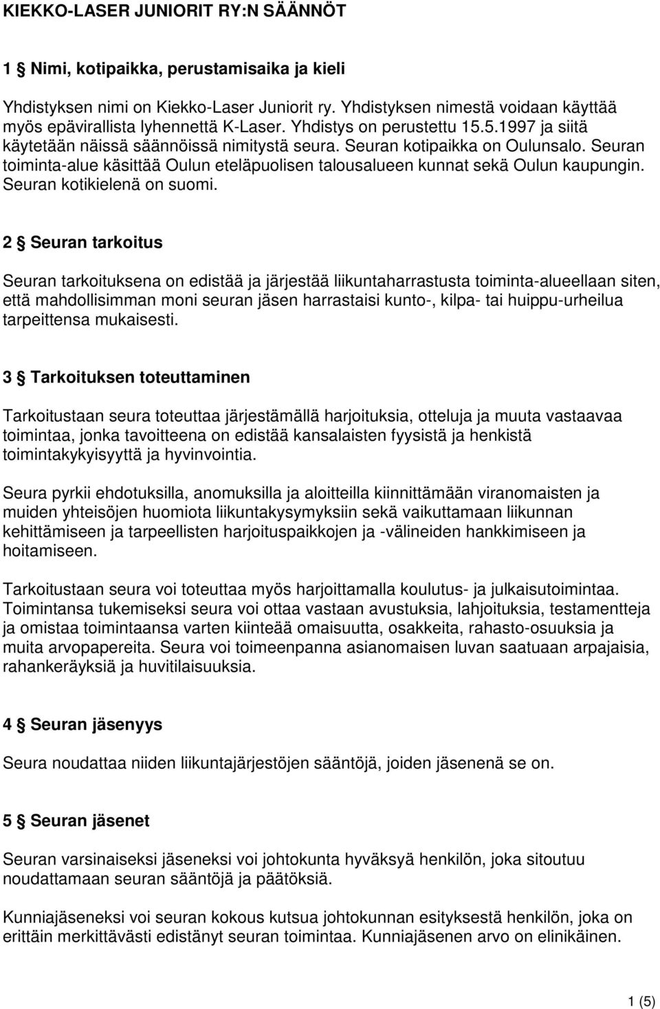 Seuran toiminta-alue käsittää Oulun eteläpuolisen talousalueen kunnat sekä Oulun kaupungin. Seuran kotikielenä on suomi.