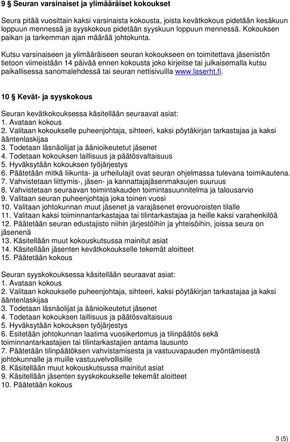 Kutsu varsinaiseen ja ylimääräiseen seuran kokoukseen on toimitettava jäsenistön tietoon viimeistään 14 päivää ennen kokousta joko kirjeitse tai julkaisemalla kutsu paikallisessa sanomalehdessä tai