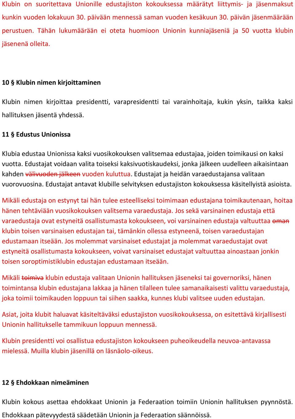 10 Klubin nimen kirjoittaminen Klubin nimen kirjoittaa presidentti, varapresidentti tai varainhoitaja, kukin yksin, taikka kaksi hallituksen jäsentä yhdessä.
