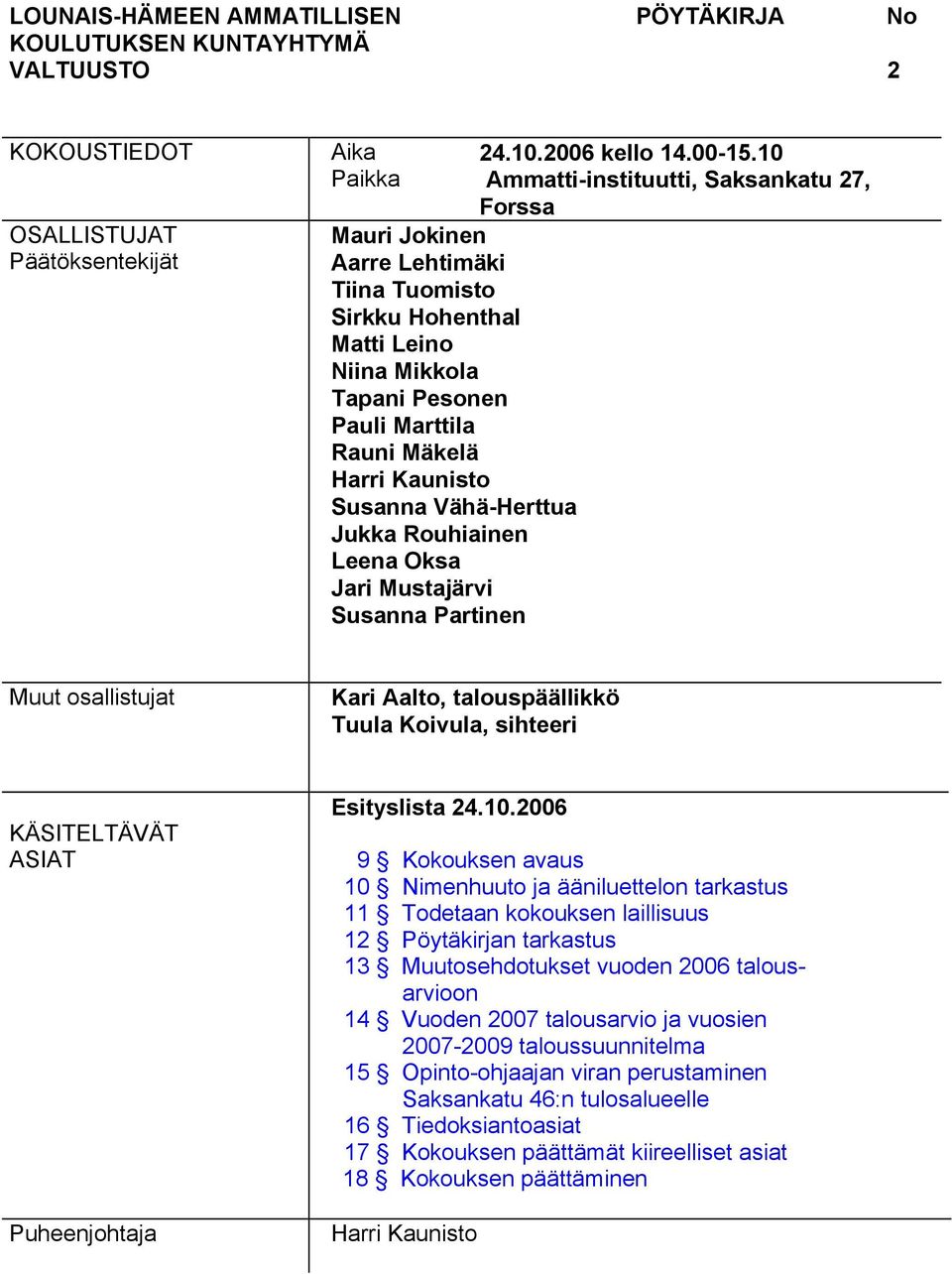 10 Ammatti-instituutti, Saksankatu 27, Forssa Muut osallistujat Kari Aalto, talouspäällikkö Tuula Koivula, sihteeri KÄSITELTÄVÄT ASIAT Puheenjohtaja Esityslista 24.10.2006 9 Kokouksen avaus 10