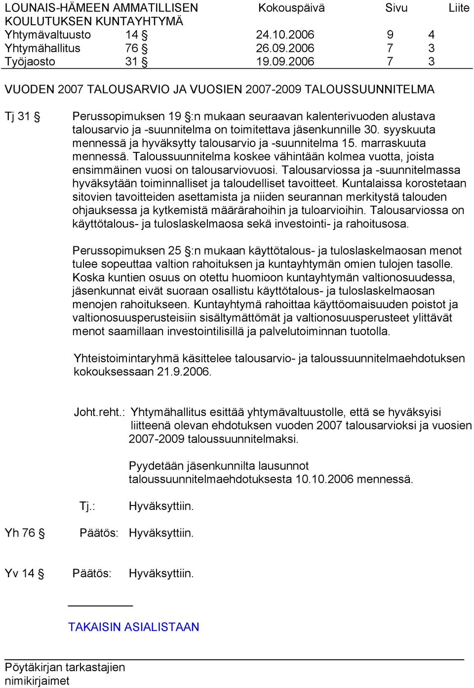 2006 9 7 7 4 3 3 VUODEN 2007 TALOUSARVIO JA VUOSIEN 2007-2009 TALOUSSUUNNITELMA Tj 31 Perussopimuksen 19 :n mukaan seuraavan kalenterivuoden alustava talousarvio ja -suunnitelma on toimitettava