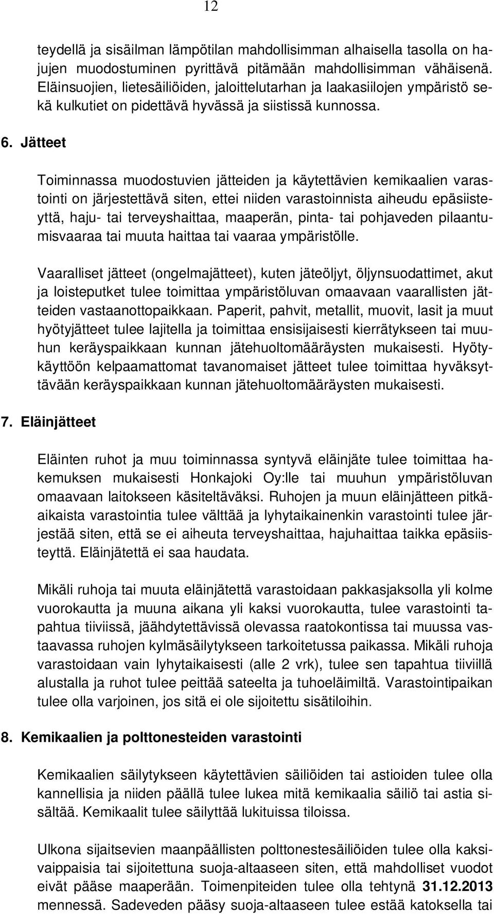 Toiminnassa muodostuvien jätteiden ja käytettävien kemikaalien varastointi on järjestettävä siten, ettei niiden varastoinnista aiheudu epäsiisteyttä, haju- tai terveyshaittaa, maaperän, pinta- tai