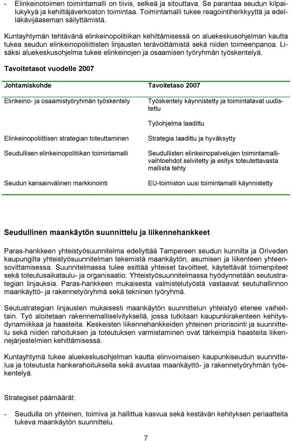 Kuntayhtymän tehtävänä elinkeinopolitiikan kehittämisessä on aluekeskusohjelman kautta tukea seudun elinkeinopoliittisten linjausten terävöittämistä sekä niiden toimeenpanoa.