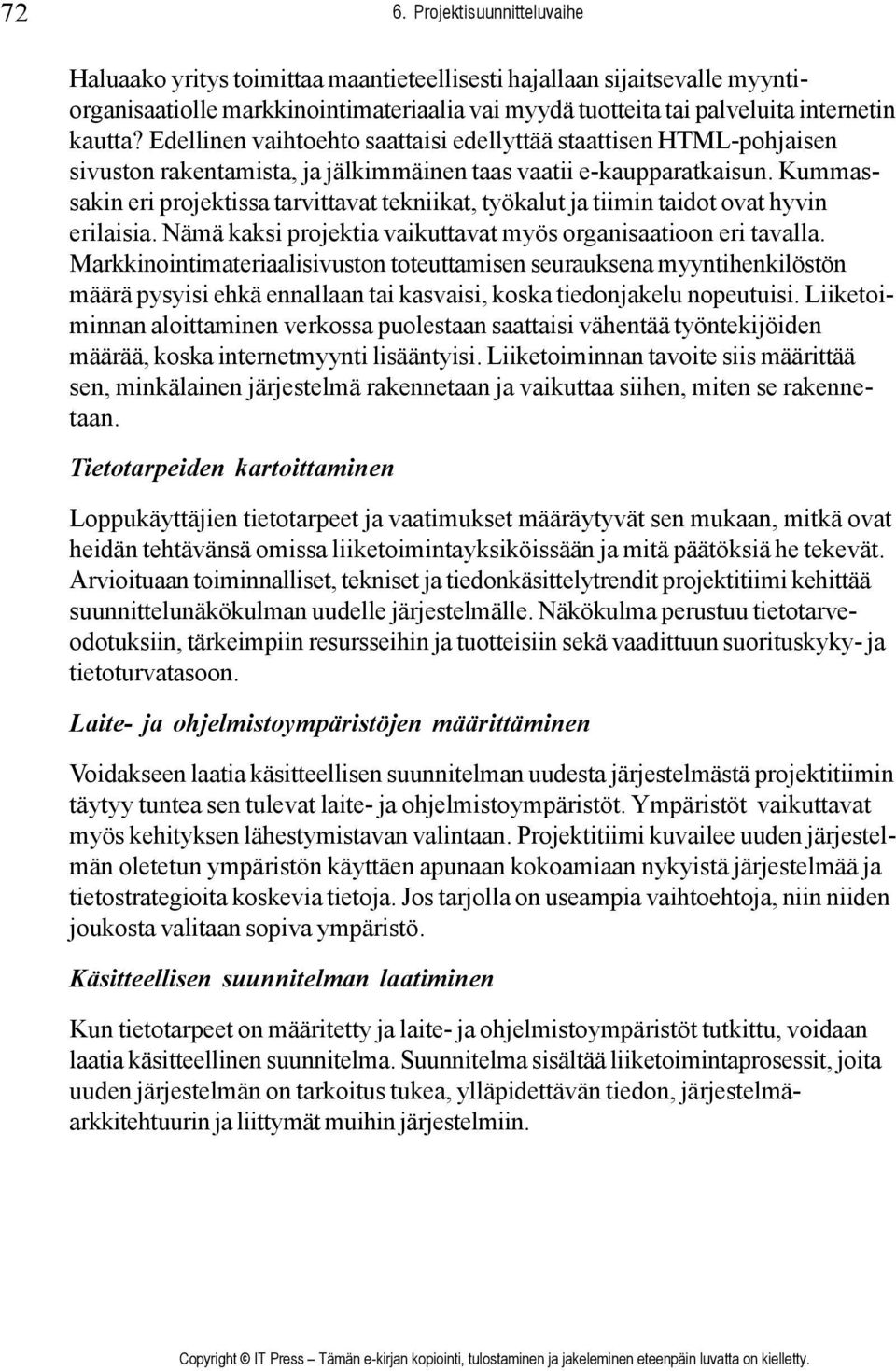 Kummassakin eri projektissa tarvittavat tekniikat, työkalut ja tiimin taidot ovat hyvin erilaisia. Nämä kaksi projektia vaikuttavat myös organisaatioon eri tavalla.