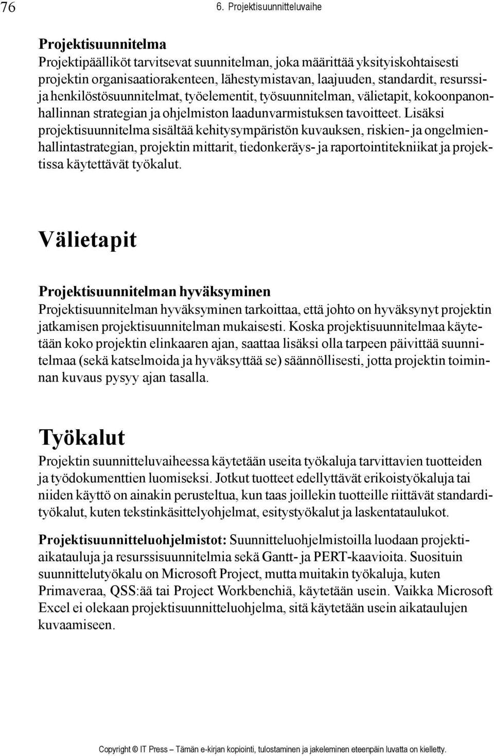 Lisäksi projektisuunnitelma sisältää kehitysympäristön kuvauksen, riskien- ja ongelmienhallintastrategian, projektin mittarit, tiedonkeräys- ja raportointitekniikat ja projektissa käytettävät