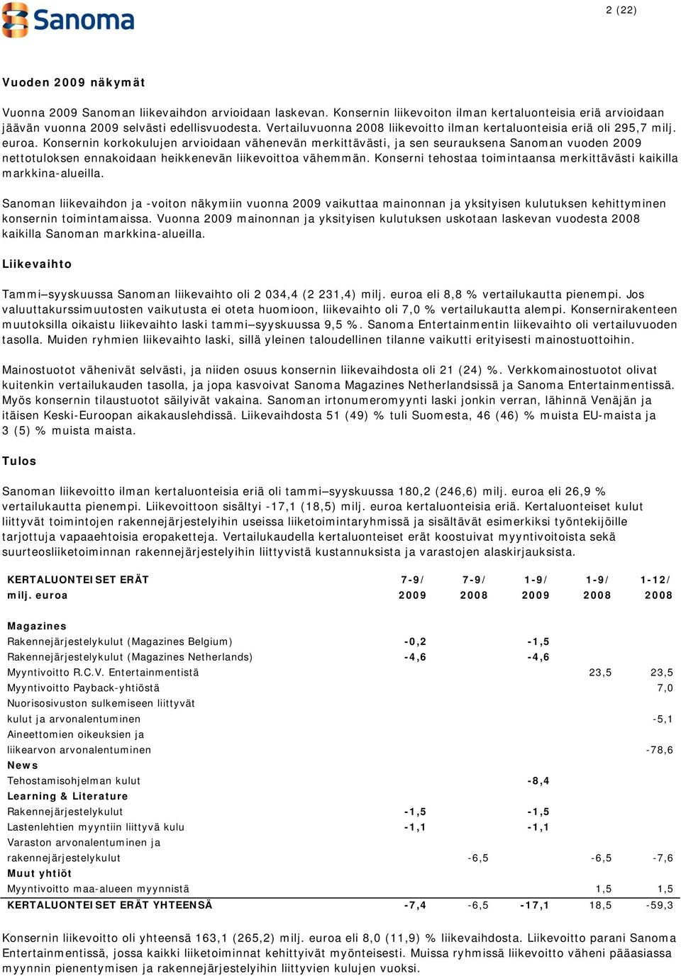 Konsernin korkokulujen arvioidaan vähenevän merkittävästi, ja sen seurauksena Sanoman vuoden 2009 nettotuloksen ennakoidaan heikkenevän liikevoittoa vähemmän.