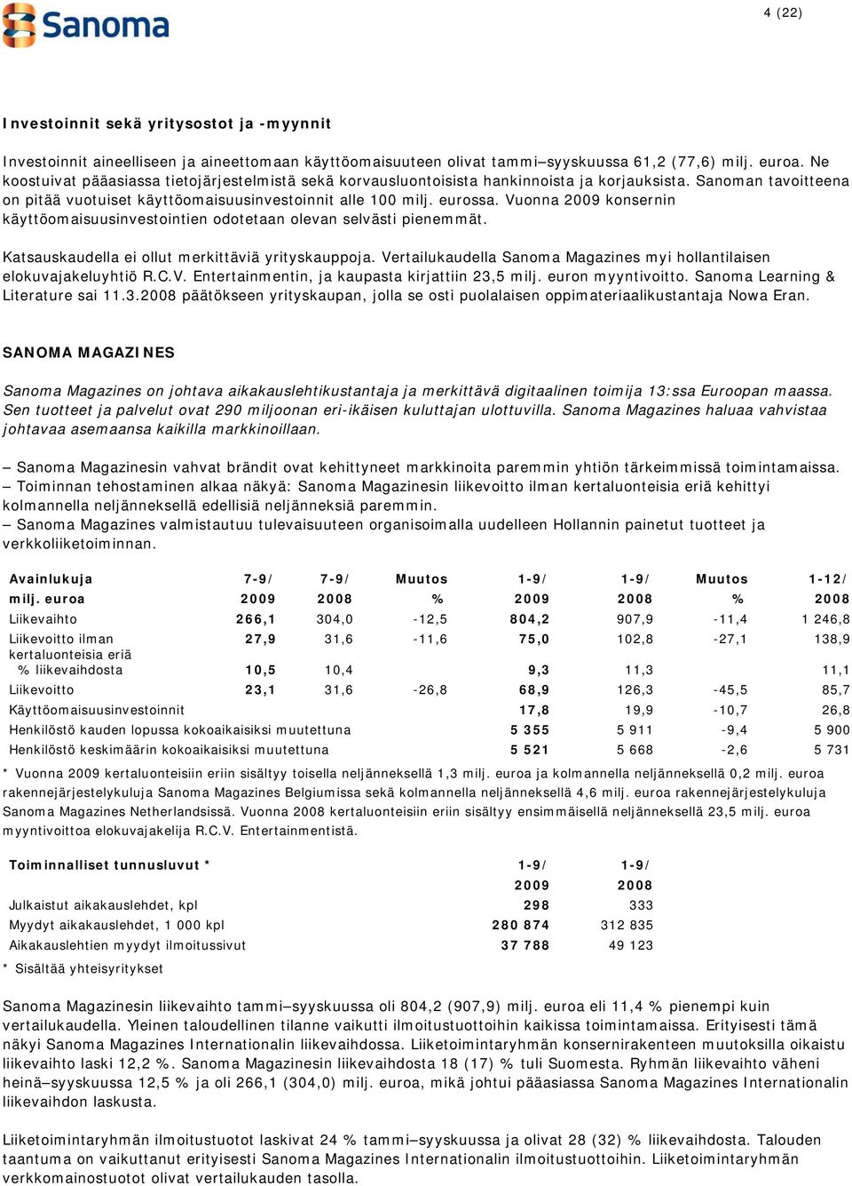 Vuonna 2009 konsernin käyttöomaisuusinvestointien odotetaan olevan selvästi pienemmät. Katsauskaudella ei ollut merkittäviä yrityskauppoja.