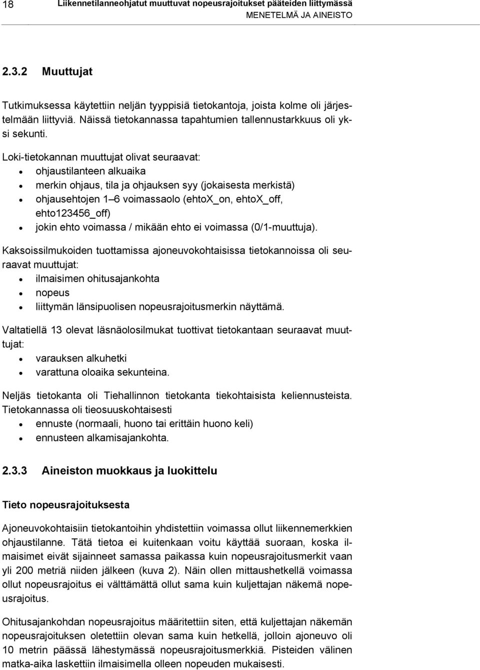 Loki-tietokannan muuttujat olivat seuraavat: ohjaustilanteen alkuaika merkin ohjaus, tila ja ohjauksen syy (jokaisesta merkistä) ohjausehtojen 1 6 voimassaolo (ehtox_on, ehtox_off, ehto123456_off)
