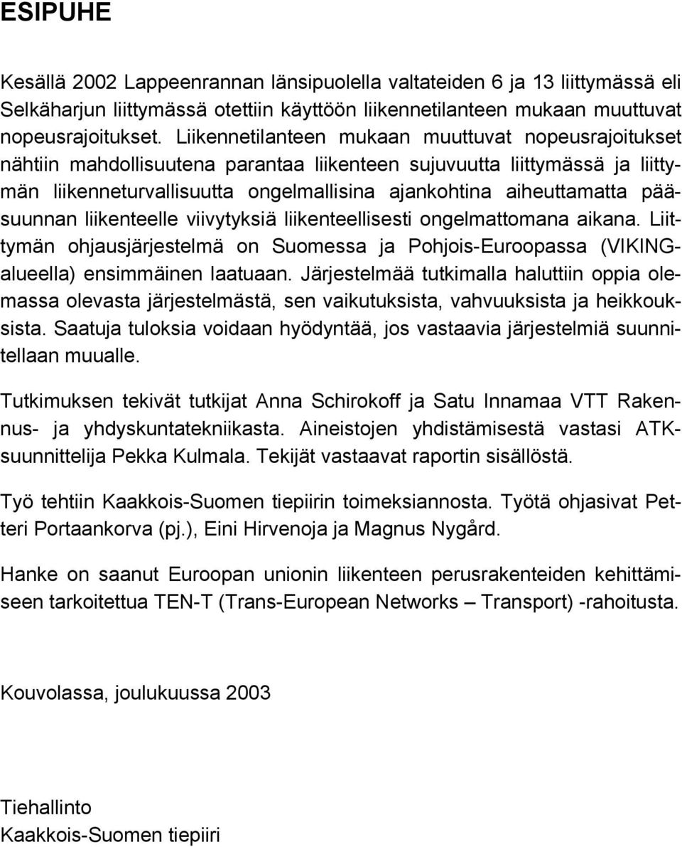 pääsuunnan liikenteelle viivytyksiä liikenteellisesti ongelmattomana aikana. Liittymän ohjausjärjestelmä on Suomessa ja Pohjois-Euroopassa (VIKINGalueella) ensimmäinen laatuaan.