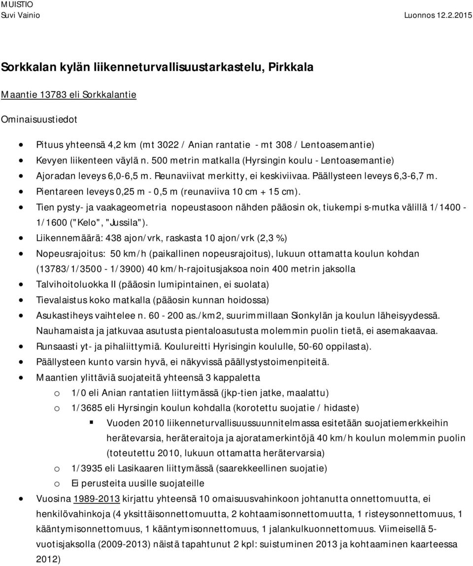 Pientareen leveys 0,25 m - 0,5 m (reunaviiva 10 cm + 15 cm). Tien pysty- ja vaakageometria nopeustasoon nähden pääosin ok, tiukempi s-mutka välillä 1/1400-1/1600 ("Kelo", "Jussila").