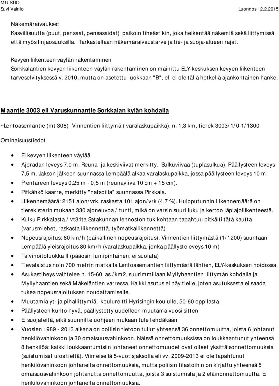 Kevyen liikenteen väylän rakentaminen Sorkkalantien kevyen liikenteen väylän rakentaminen on mainittu ELY-keskuksen kevyen liikenteen tarveselvityksessä v.