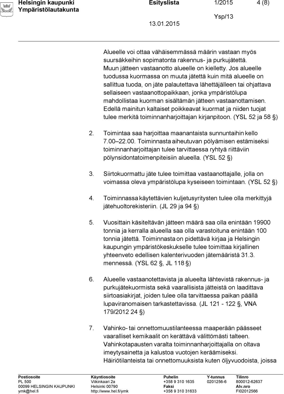 mahdollistaa kuorman sisältämän jätteen vastaanottamisen. Edellä mainitun kaltaiset poikkeavat kuormat ja niiden tuojat tulee merkitä toiminnanharjoittajan kirjanpitoon. (YSL 52 ja 58 ) 2.