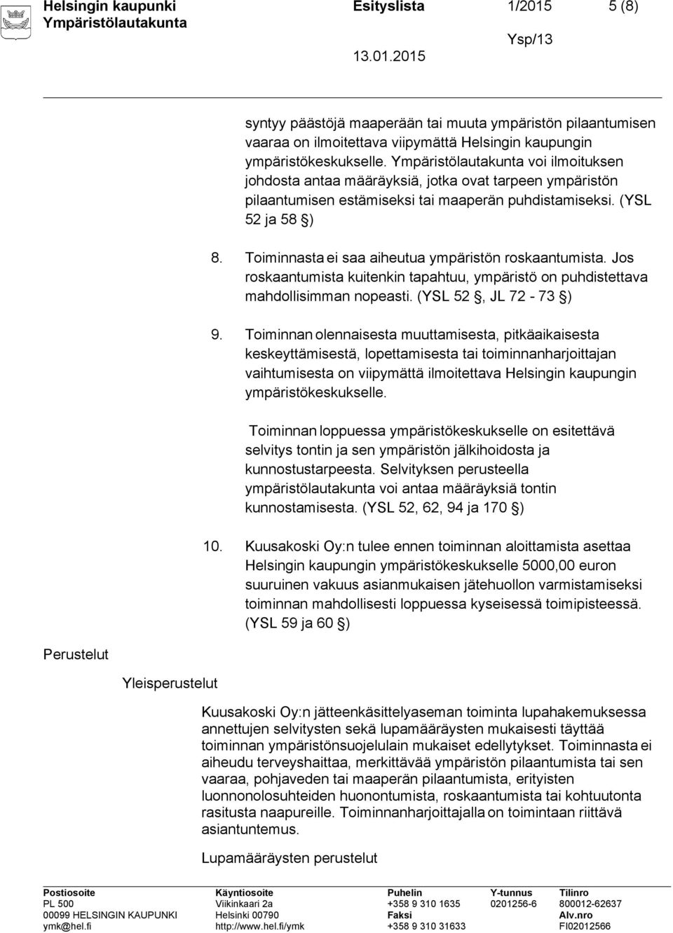 Toiminnasta ei saa aiheutua ympäristön roskaantumista. Jos roskaantumista kuitenkin tapahtuu, ympäristö on puhdistettava mahdollisimman nopeasti. (YSL 52, JL 72-73 ) 9.