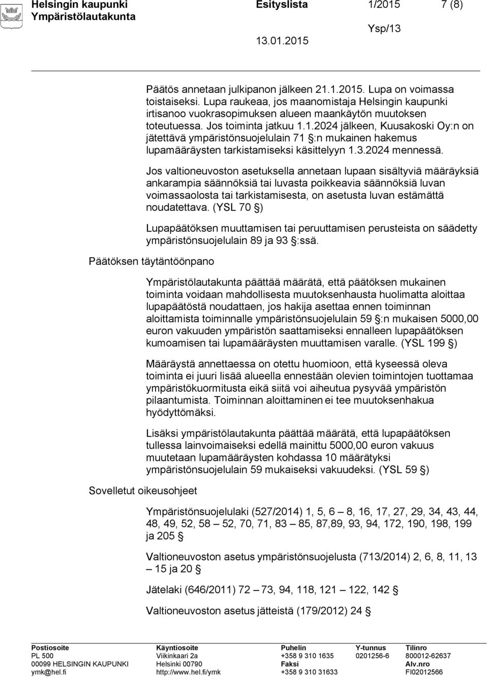 1.2024 jälkeen, Kuusakoski Oy:n on jätettävä ympäristönsuojelulain 71 :n mukainen hakemus lupamääräysten tarkistamiseksi käsittelyyn 1.3.2024 mennessä.