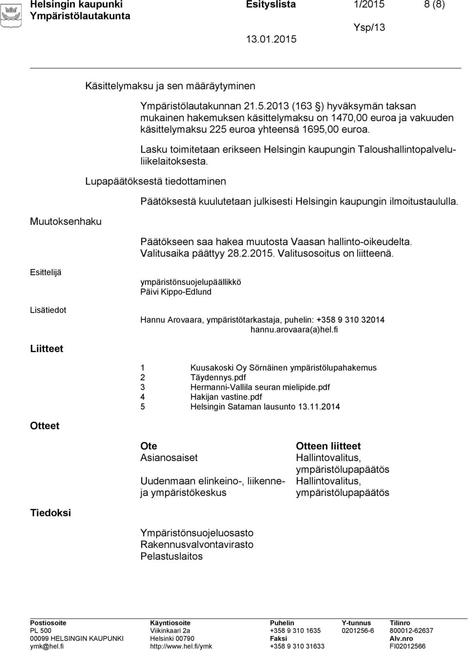 Päätökseen saa hakea muutosta Vaasan hallinto-oikeudelta. Valitusaika päättyy 28.2.2015. Valitusosoitus on liitteenä.