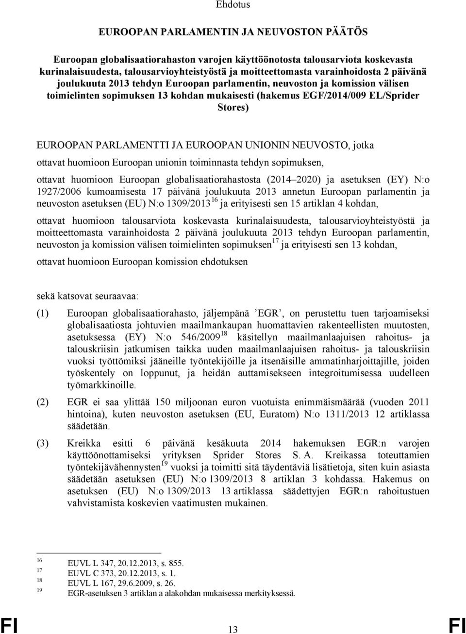 PARLAMENTTI JA EUROOPAN UNIONIN NEUVOSTO, jotka ottavat huomioon Euroopan unionin toiminnasta tehdyn sopimuksen, ottavat huomioon Euroopan globalisaatiorahastosta (2014 2020) ja asetuksen (EY) N:o