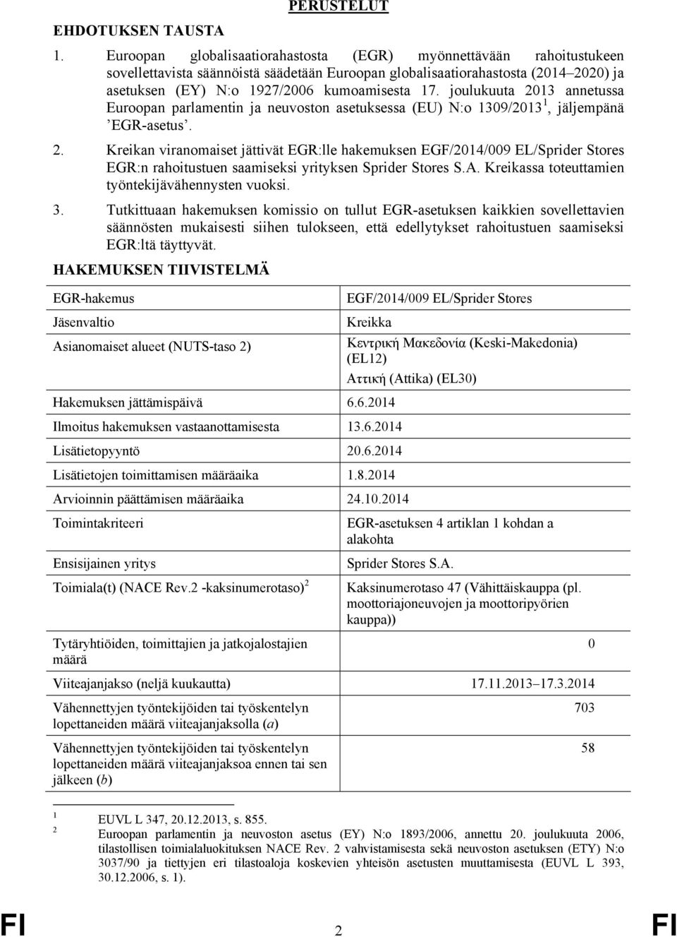 joulukuuta 2013 annetussa Euroopan parlamentin ja neuvoston asetuksessa (EU) N:o 1309/2013 1, jäljempänä EGR-asetus. 2. Kreikan viranomaiset jättivät EGR:lle hakemuksen EGF/2014/009 EL/Sprider Stores EGR:n rahoitustuen saamiseksi yrityksen Sprider Stores S.