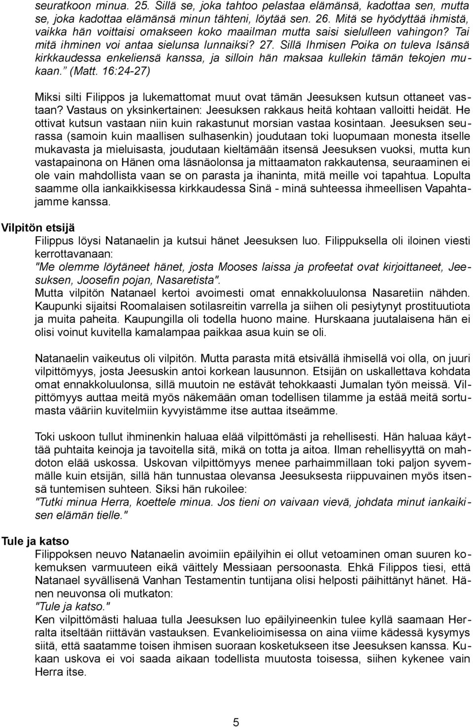 Sillä Ihmisen Poika on tuleva Isänsä kirkkaudessa enkeliensä kanssa, ja silloin hän maksaa kullekin tämän tekojen mukaan. (Matt.