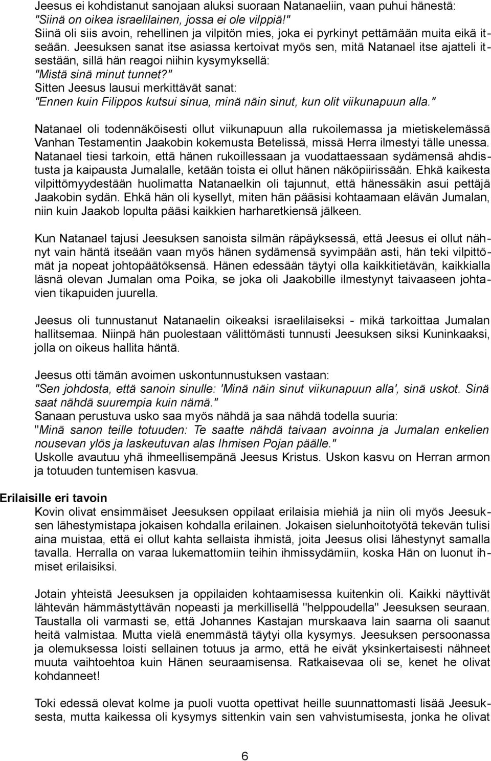 Jeesuksen sanat itse asiassa kertoivat myös sen, mitä Natanael itse ajatteli itsestään, sillä hän reagoi niihin kysymyksellä: "Mistä sinä minut tunnet?