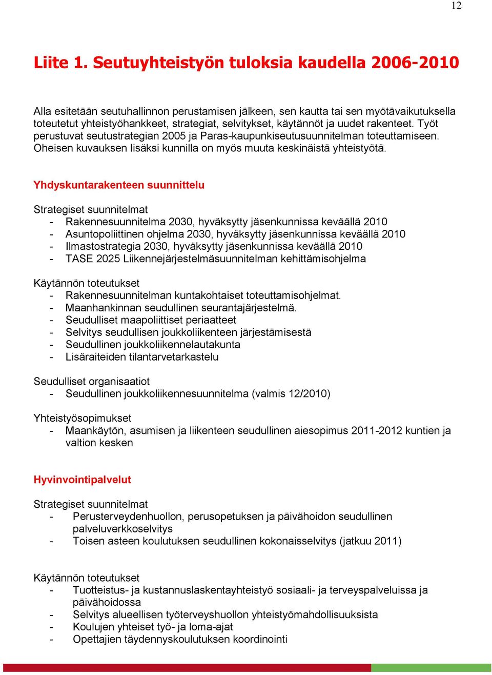 ja uudet rakenteet. Työt perustuvat seutustrategian 2005 ja Paras-kaupunkiseutusuunnitelman toteuttamiseen. Oheisen kuvauksen lisäksi kunnilla on myös muuta keskinäistä yhteistyötä.