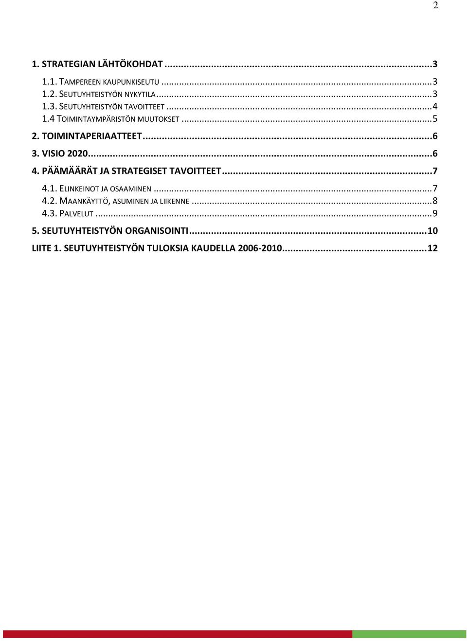 PÄÄMÄÄRÄT JA STRATEGISET TAVOITTEET... 7 4.1. ELINKEINOT JA OSAAMINEN... 7 4.2. MAANKÄYTTÖ, ASUMINEN JA LIIKENNE.