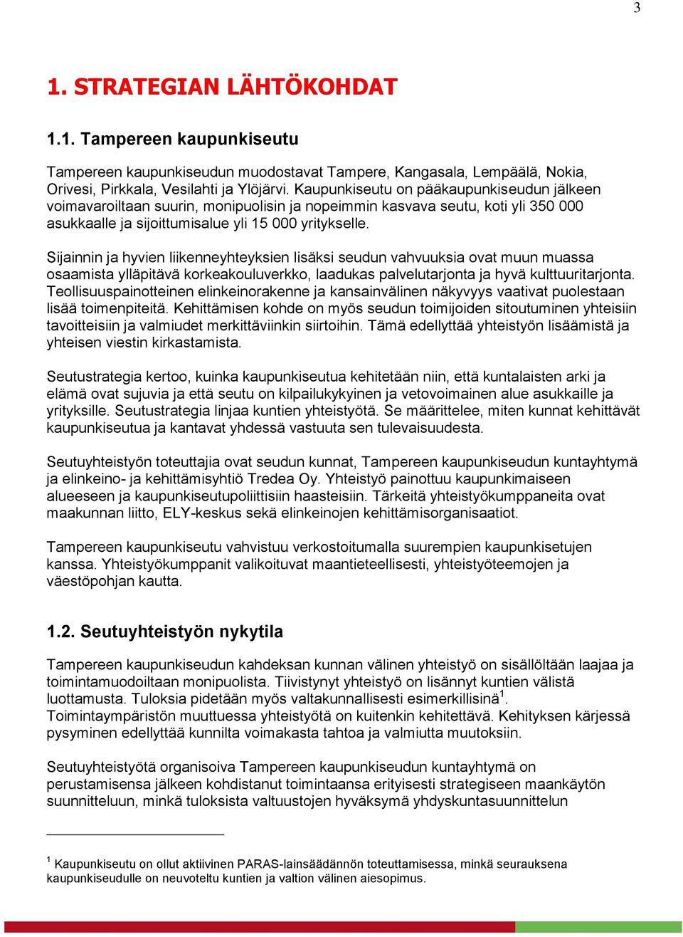 Sijainnin ja hyvien liikenneyhteyksien lisäksi seudun vahvuuksia ovat muun muassa osaamista ylläpitävä korkeakouluverkko, laadukas palvelutarjonta ja hyvä kulttuuritarjonta.