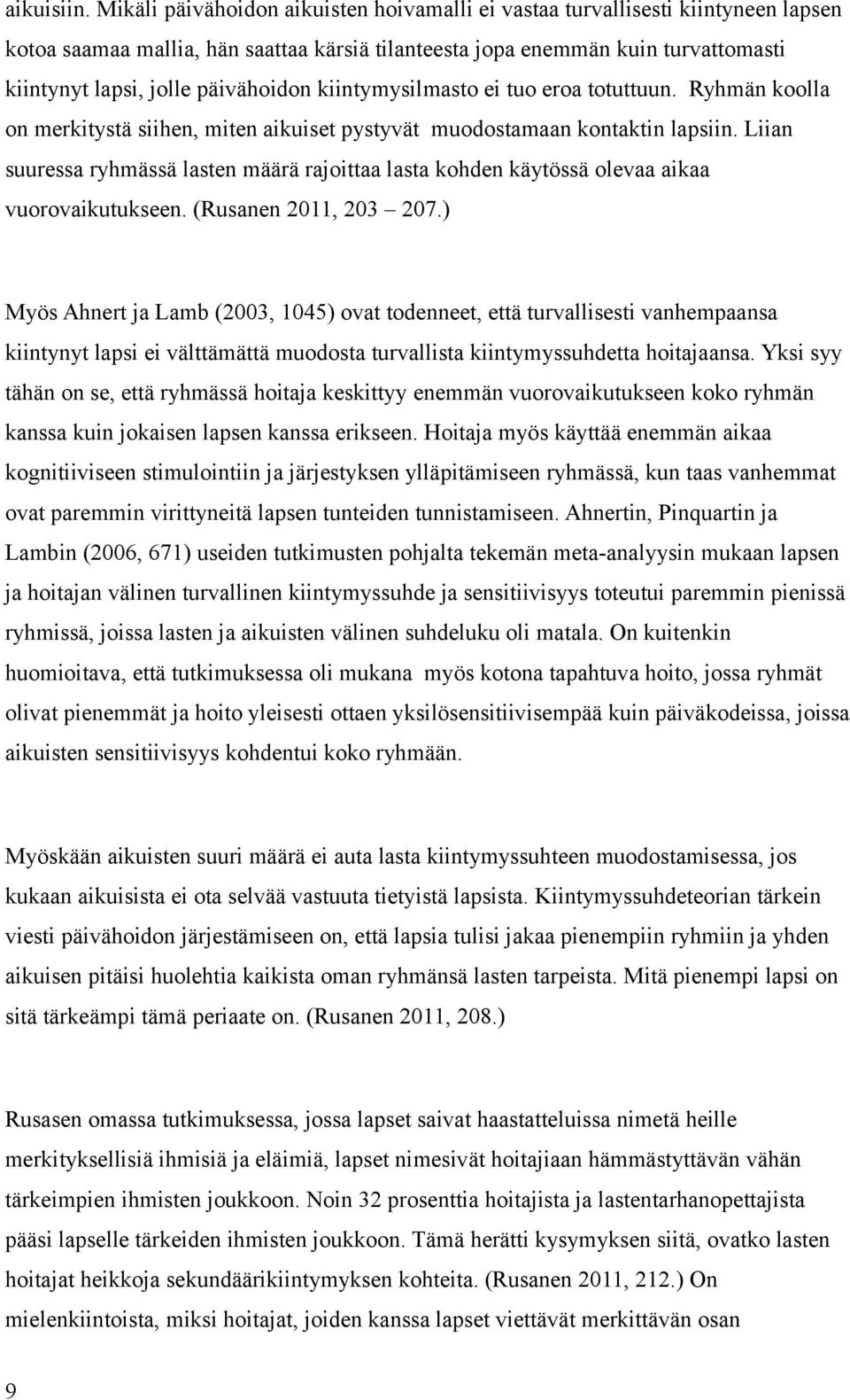 päivähoidon kiintymysilmasto ei tuo eroa totuttuun. Ryhmän koolla on merkitystä siihen, miten aikuiset pystyvät muodostamaan kontaktin lapsiin.