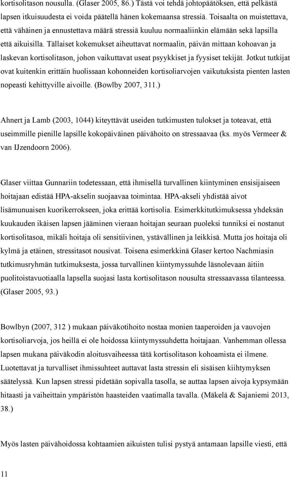 Tällaiset kokemukset aiheuttavat normaalin, päivän mittaan kohoavan ja laskevan kortisolitason, johon vaikuttavat useat psyykkiset ja fyysiset tekijät.