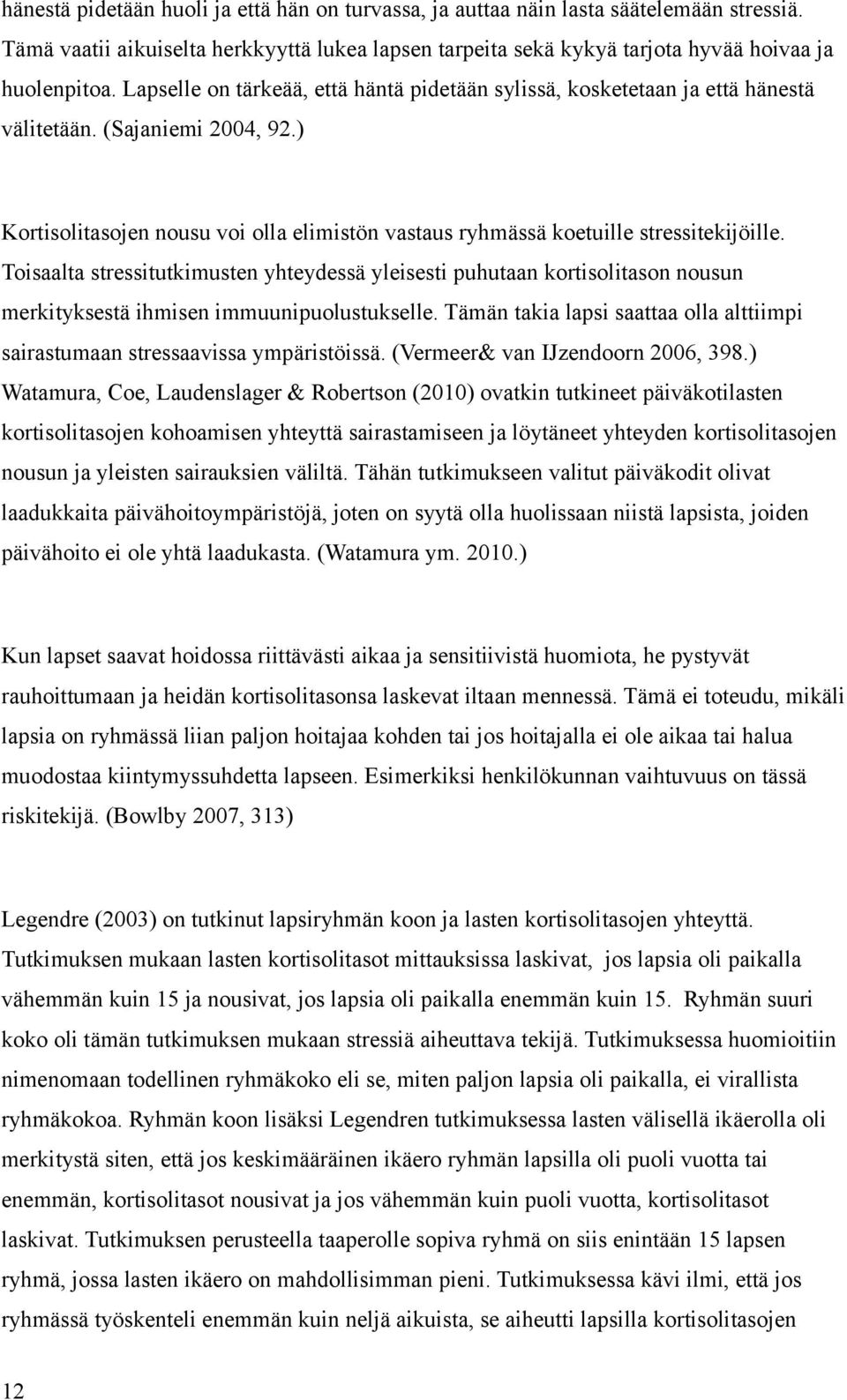 Toisaalta stressitutkimusten yhteydessä yleisesti puhutaan kortisolitason nousun merkityksestä ihmisen immuunipuolustukselle.