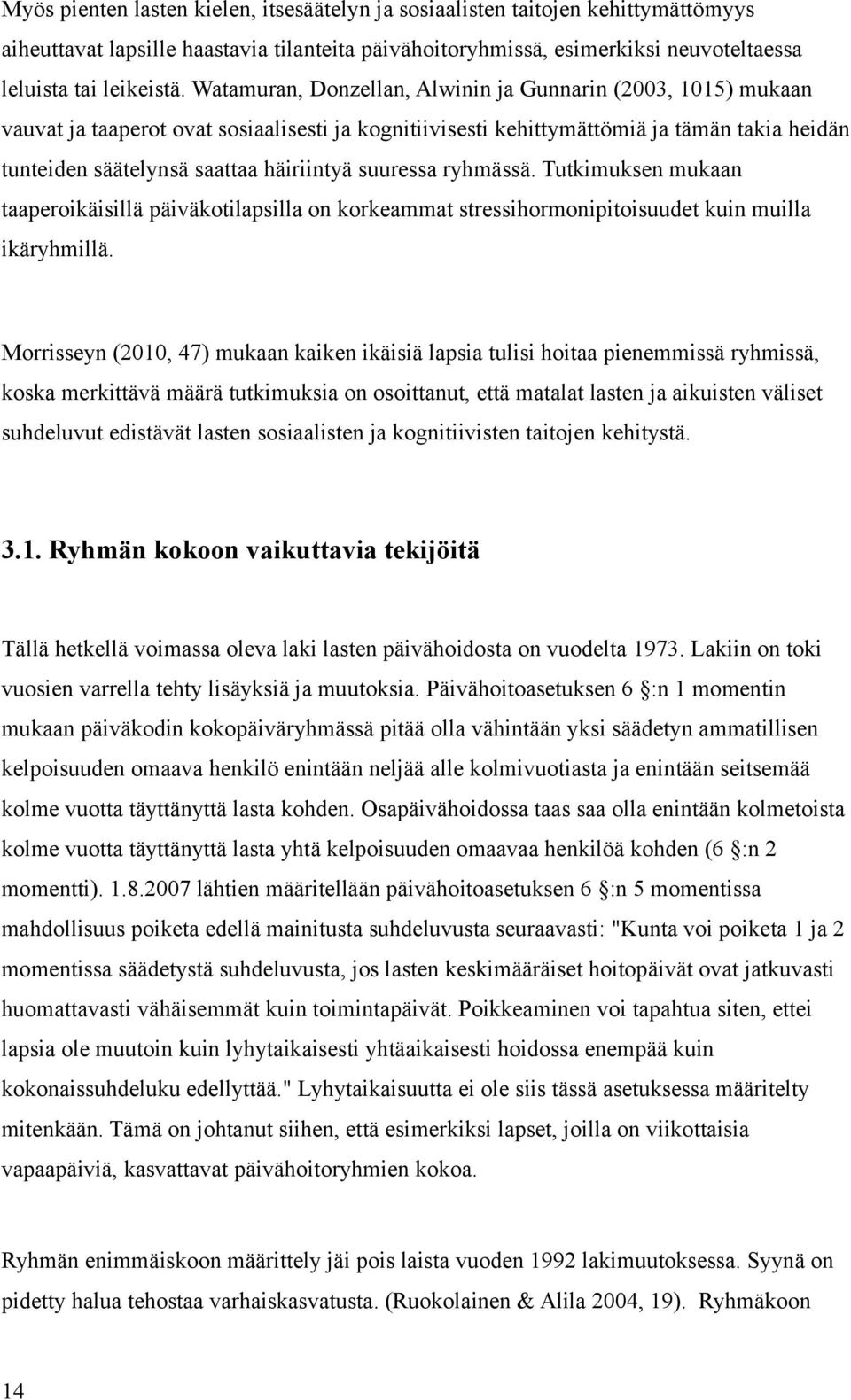 suuressa ryhmässä. Tutkimuksen mukaan taaperoikäisillä päiväkotilapsilla on korkeammat stressihormonipitoisuudet kuin muilla ikäryhmillä.